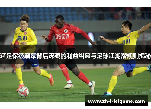 辽足保级黑幕背后深藏的利益纠葛与足球江湖潜规则揭秘