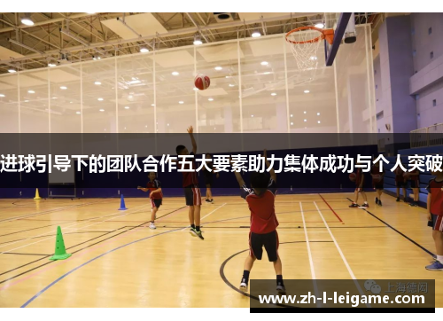 进球引导下的团队合作五大要素助力集体成功与个人突破
