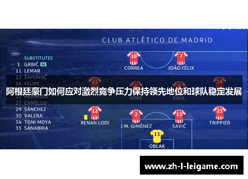 阿根廷豪门如何应对激烈竞争压力保持领先地位和球队稳定发展 阿根廷豪门如何应对激烈竞争压力保持领先地位和球队稳定发展