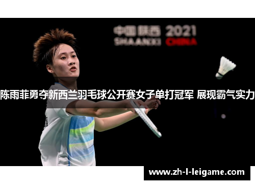 陈雨菲勇夺新西兰羽毛球公开赛女子单打冠军 展现霸气实力
