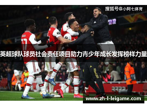 英超球队球员社会责任项目助力青少年成长发挥榜样力量 英超球队球员社会责任项目助力青少年成长发挥榜样力量