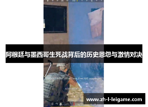 阿根廷与墨西哥生死战背后的历史恩怨与激情对决