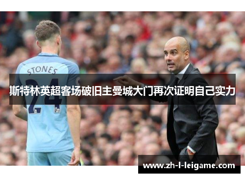 斯特林英超客场破旧主曼城大门再次证明自己实力