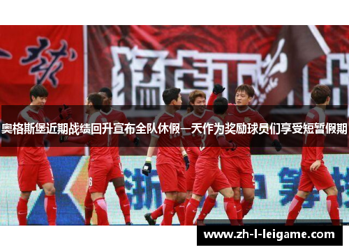 奥格斯堡近期战绩回升宣布全队休假一天作为奖励球员们享受短暂假期 奥格斯堡近期战绩回升宣布全队休假一天作为奖励球员们享受短暂假期